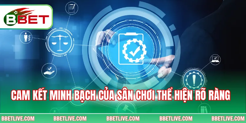 Cam kết minh bạch của sân chơi thể hiện rõ ràng
