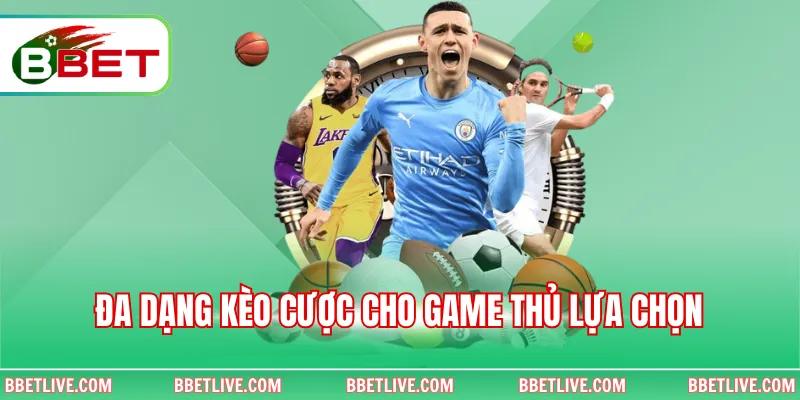 Đa dạng kèo cược cho game thủ lựa chọn