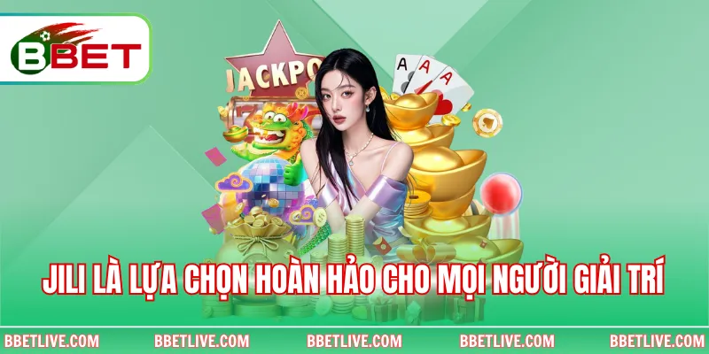 JILI là lựa chọn hoàn hảo cho mọi người giải trí 