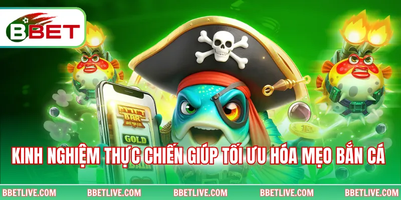 Kinh nghiệm thực chiến giúp tối ưu hóa mẹo bắn cá 