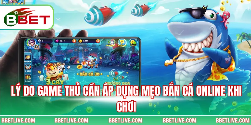 Lý do game thủ cần áp dụng mẹo bắn cá online khi chơi