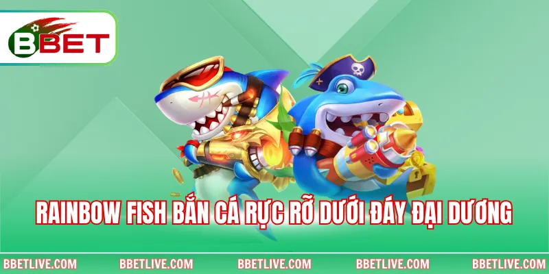 Rainbow Fish Bắn Cá rực rỡ dưới đáy đại dương