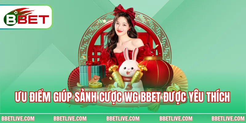 Ưu điểm giúp sảnh cược WG Bbet được yêu thích 